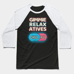 Chill Pill Gimmie Relaxatives Baseball T-Shirt